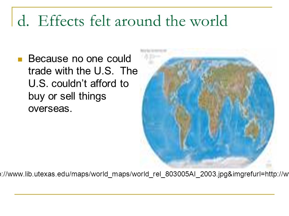 d. Effects felt around the world Because no one could trade with the U.S.