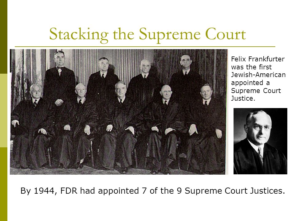 Stacking the Supreme Court Felix Frankfurter was the first Jewish-American appointed a Supreme Court Justice.