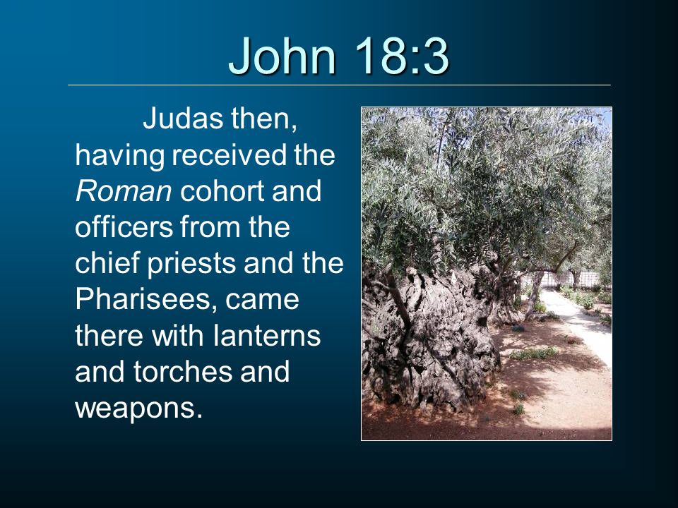 John 18:3 Judas then, having received the Roman cohort and officers from the chief priests and the Pharisees, came there with lanterns and torches and weapons.