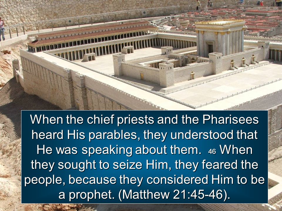 When the chief priests and the Pharisees heard His parables, they understood that He was speaking about them.