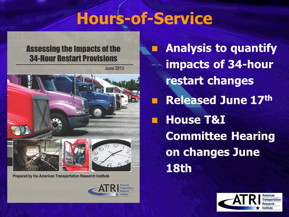 Hours-of-Service Analysis to quantify impacts of 34-hour restart changes Released June 17 th House T&I Committee Hearing on changes June 18th