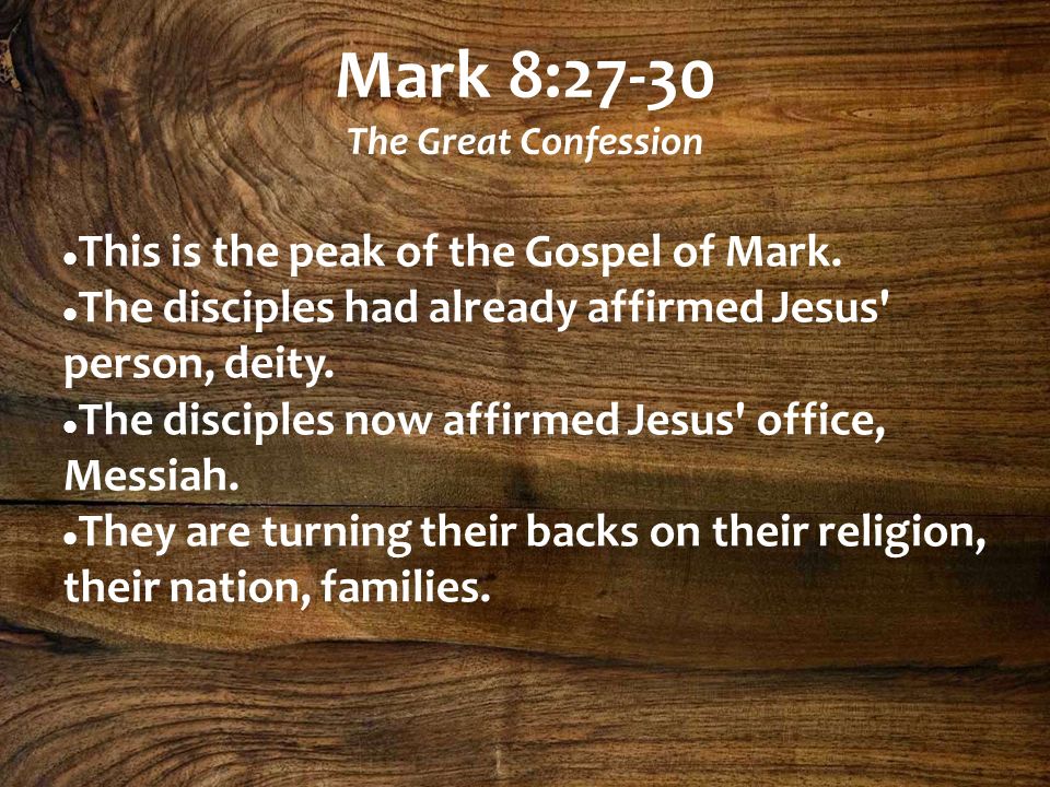 Mark 8:27-30 The Great Confession This is the peak of the Gospel of Mark.
