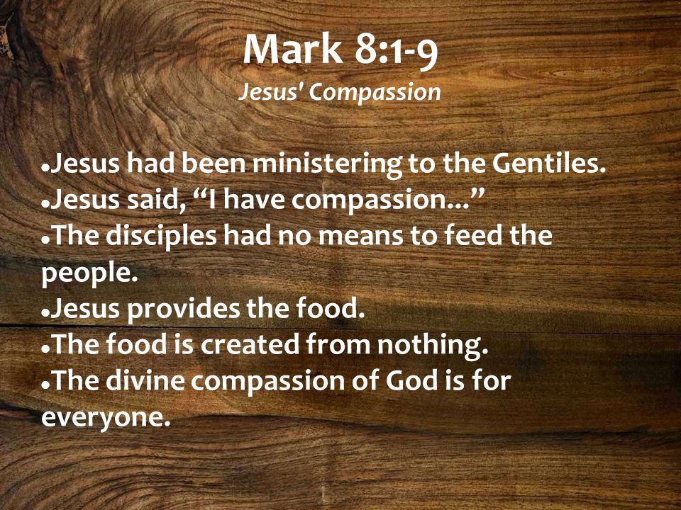 Mark 8:1-9 Jesus Compassion Jesus had been ministering to the Gentiles.