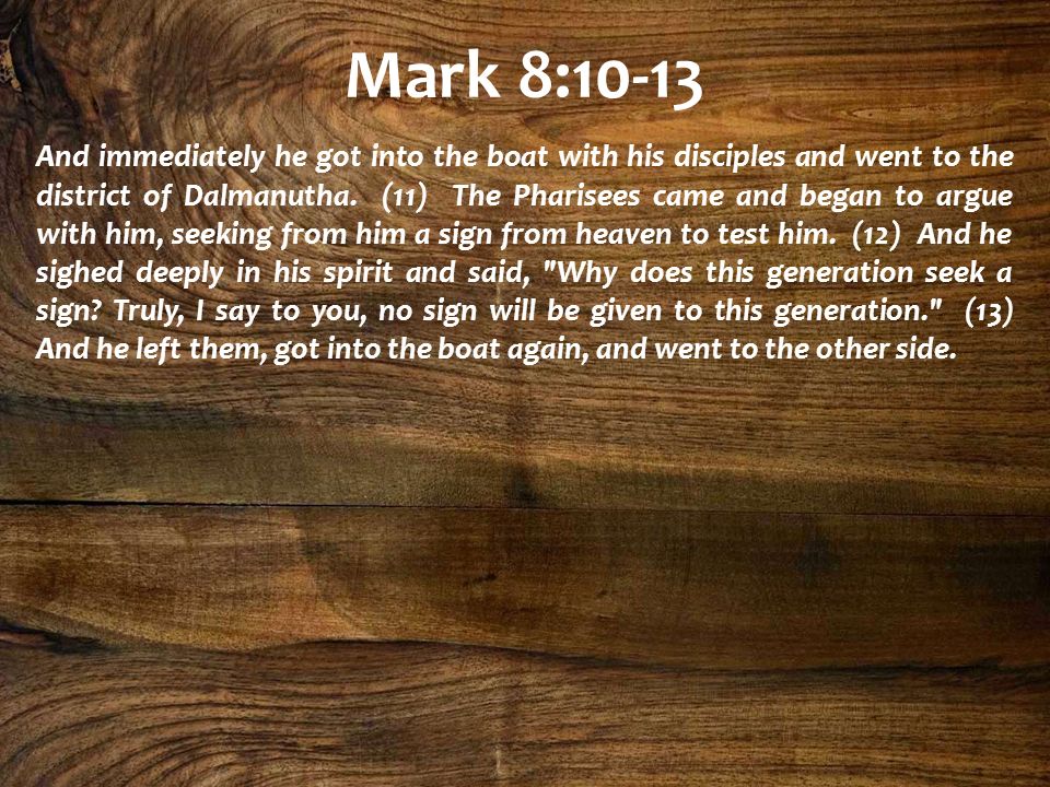 Mark 8:10-13 And immediately he got into the boat with his disciples and went to the district of Dalmanutha.