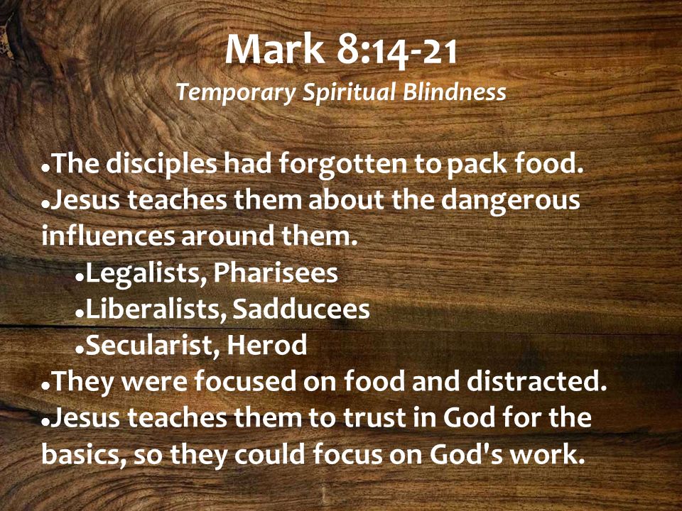 Mark 8:14-21 Temporary Spiritual Blindness The disciples had forgotten to pack food.