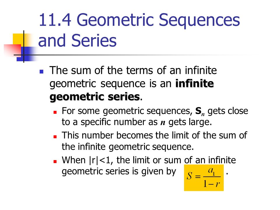 11.4 Geometric Sequences and Series infinite geometric series The sum of the terms of an infinite geometric sequence is an infinite geometric series.