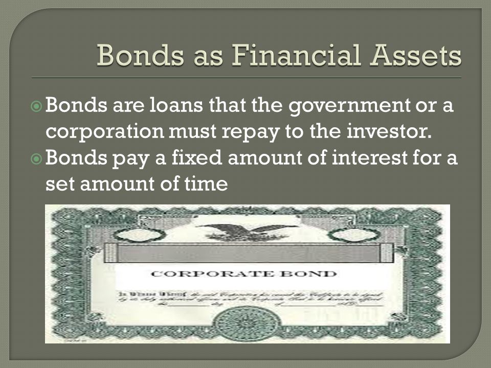  Bonds are loans that the government or a corporation must repay to the investor.
