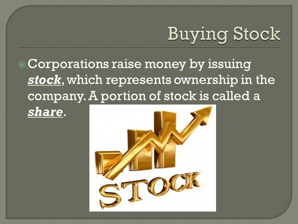  Corporations raise money by issuing stock, which represents ownership in the company.