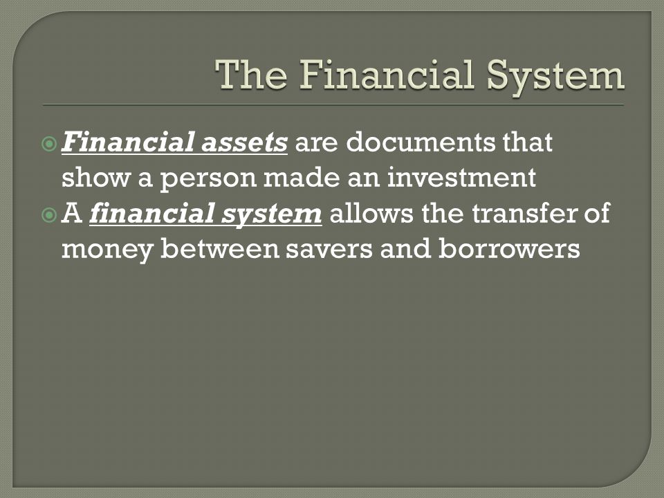  Financial assets are documents that show a person made an investment  A financial system allows the transfer of money between savers and borrowers