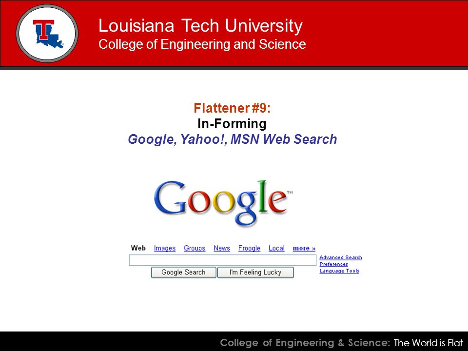 College of Engineering & Science: The World is Flat Louisiana Tech University College of Engineering and Science Flattener #9: In-Forming Google, Yahoo!, MSN Web Search