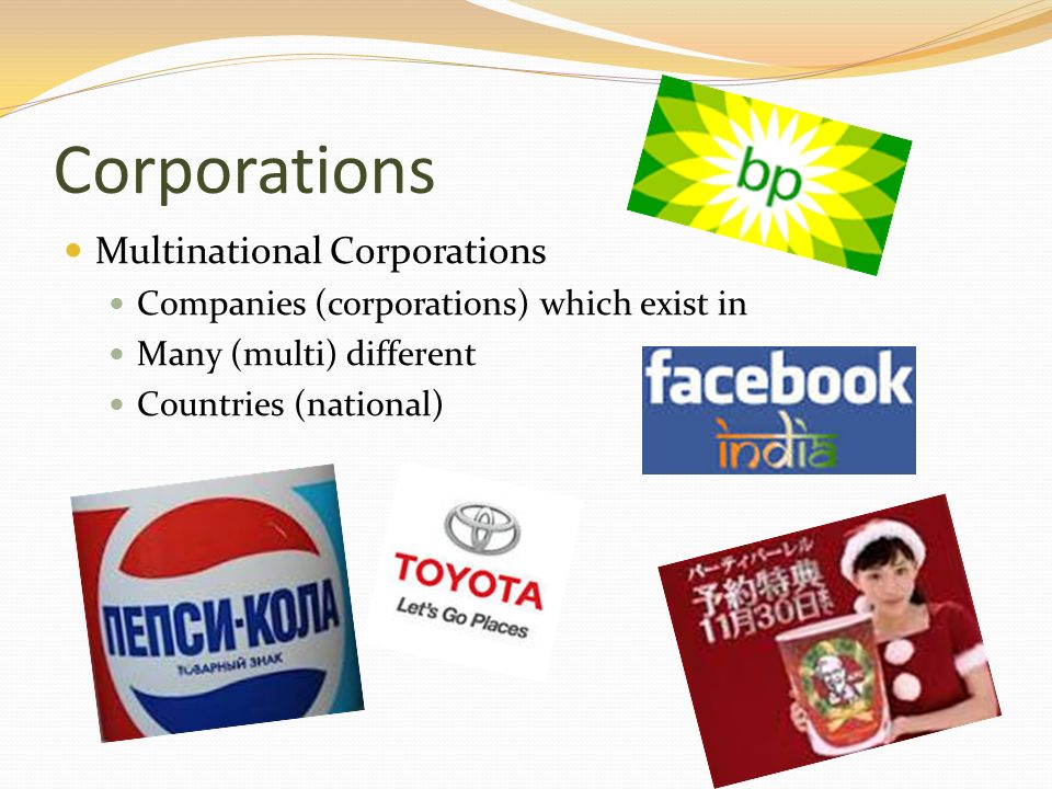 Corporations Multinational Corporations Companies (corporations) which exist in Many (multi) different Countries (national)