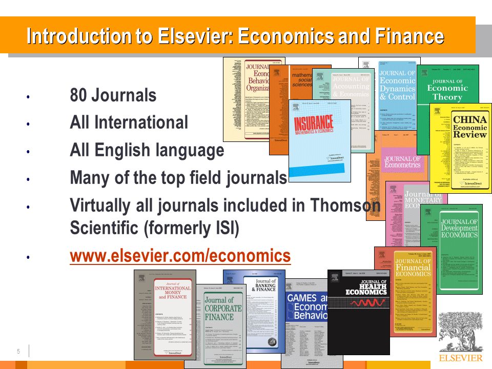 5 Introduction to Elsevier: Economics and Finance 80 Journals All International All English language Many of the top field journals Virtually all journals included in Thomson Scientific (formerly ISI)