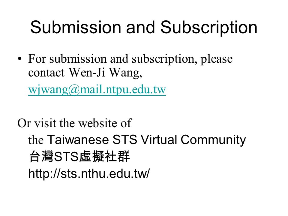 Submission and Subscription For submission and subscription, please contact Wen-Ji Wang, Or visit the website of the Taiwanese STS Virtual Community 台灣 STS 虛擬社群