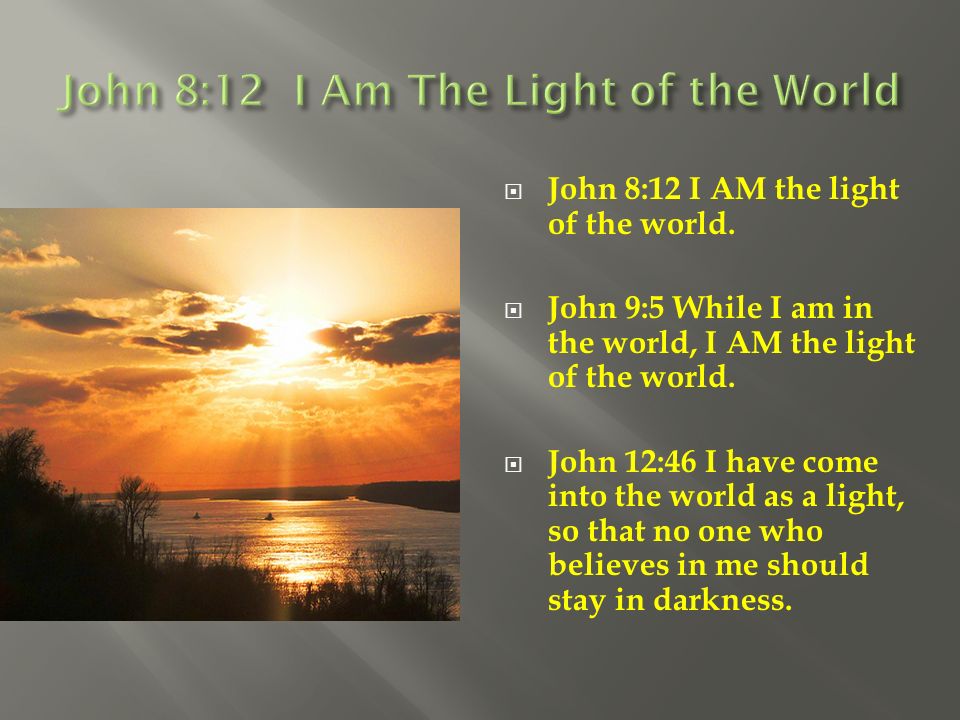  John 8:12 I AM the light of the world.