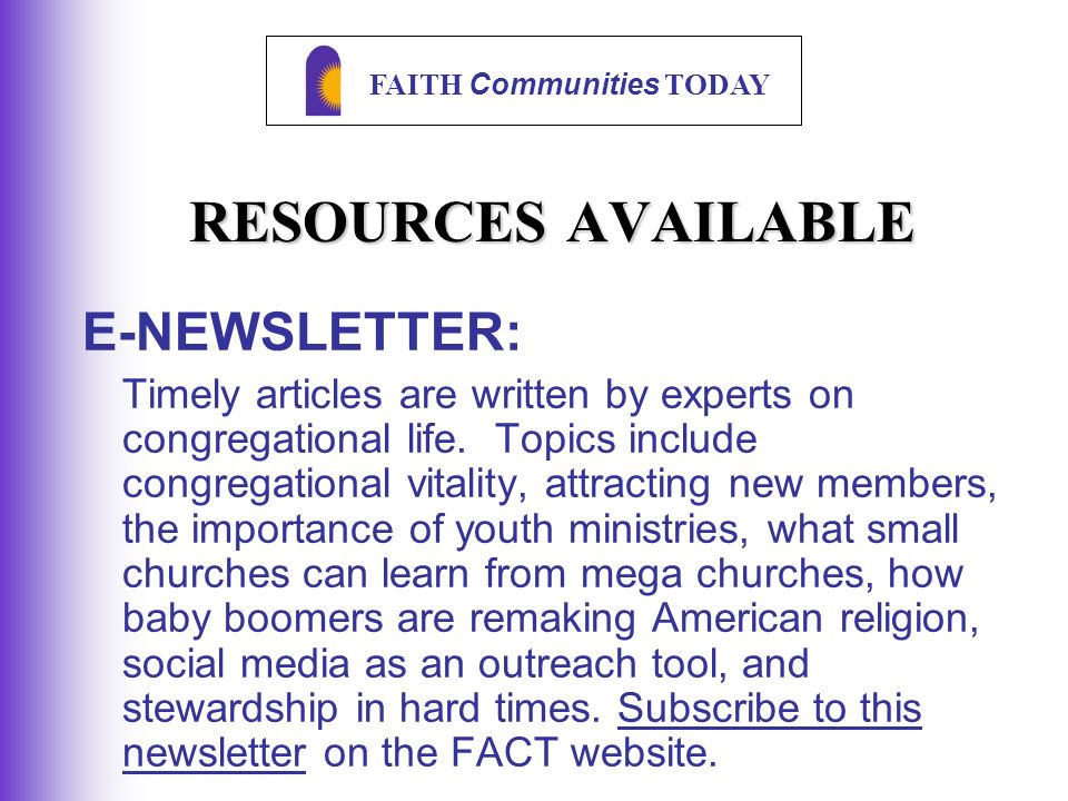 FAITH Communities TODAY RESOURCES AVAILABLE E-NEWSLETTER: Timely articles are written by experts on congregational life.