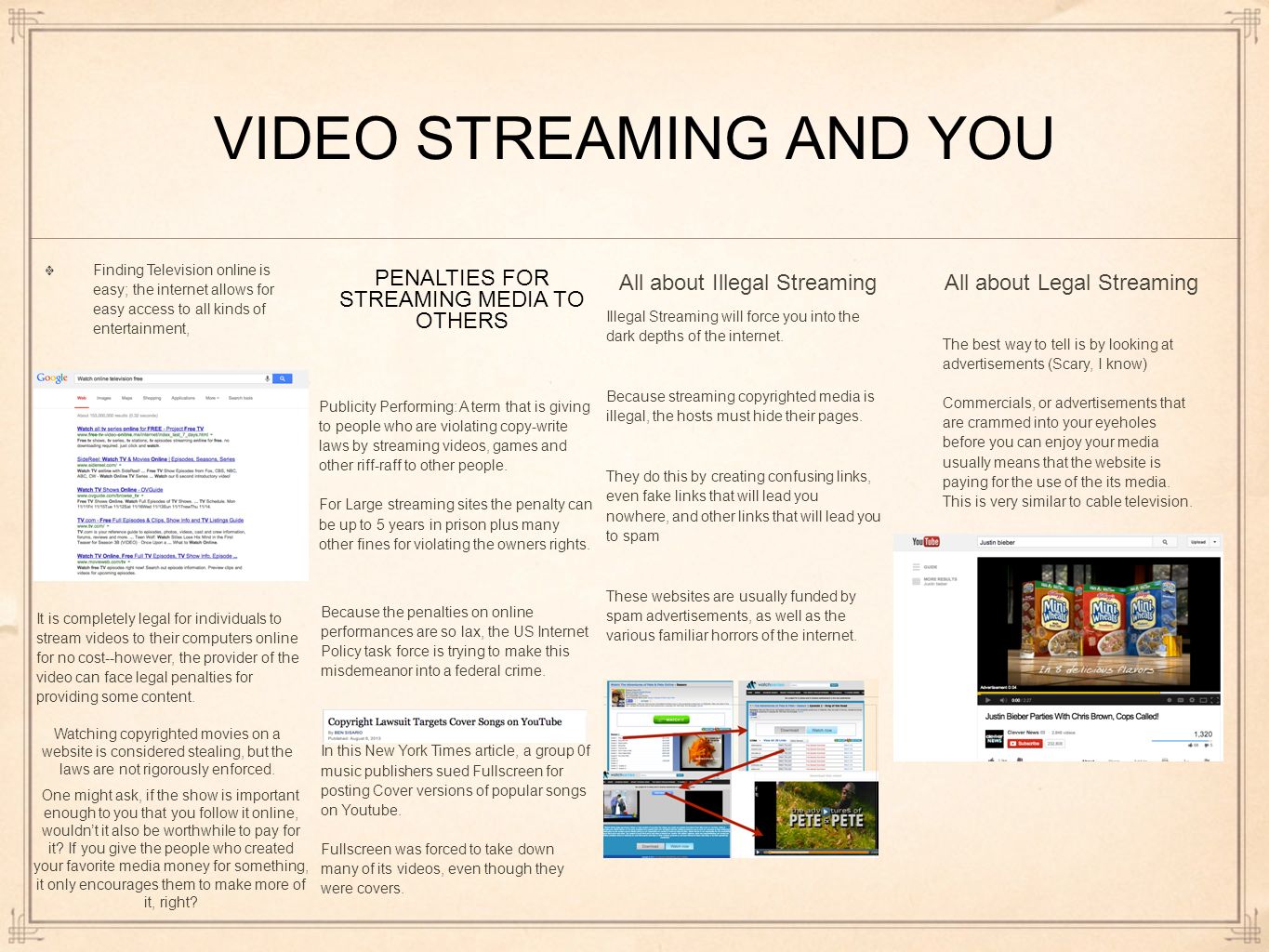 VIDEO STREAMING AND YOU It is completely legal for individuals to stream videos to their computers online for no cost--however, the provider of the video can face legal penalties for providing some content.