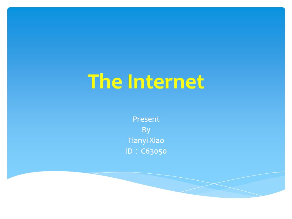 The Internet Present By Tianyi Xiao ID ： C63050