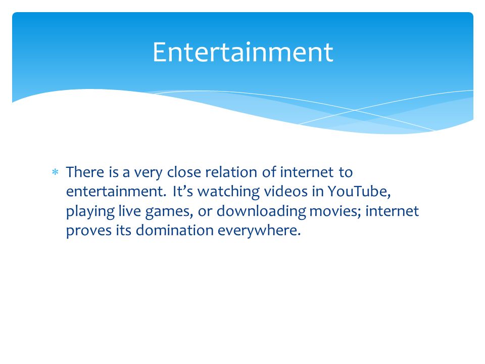  There is a very close relation of internet to entertainment.