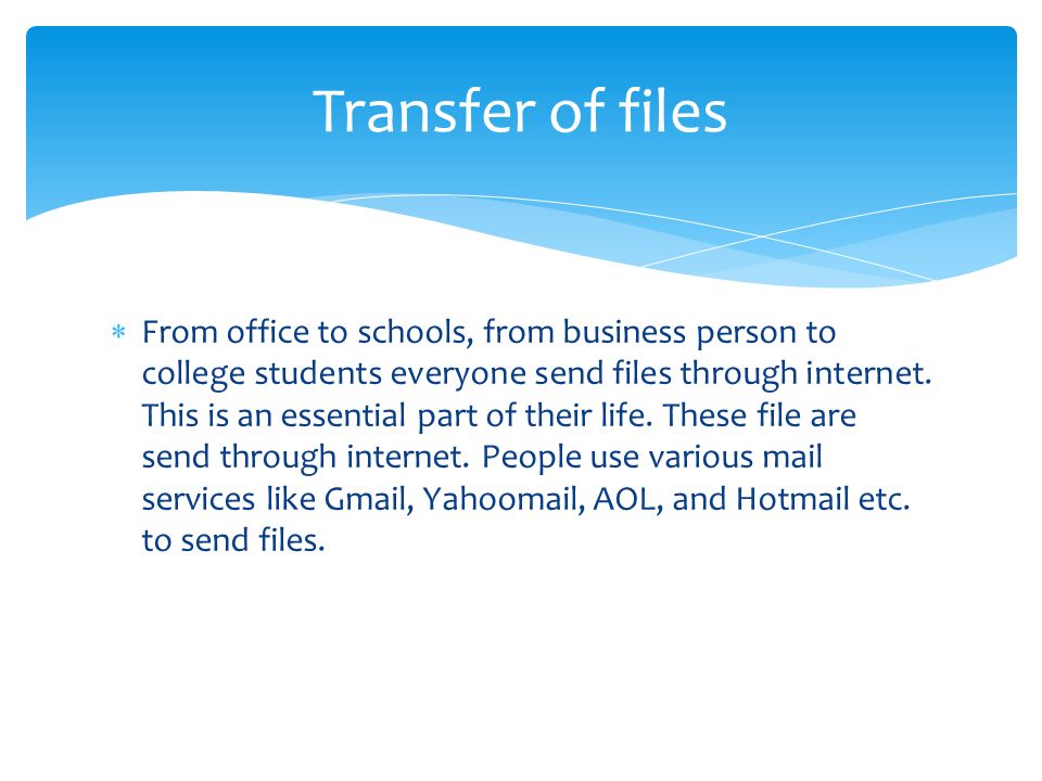  From office to schools, from business person to college students everyone send files through internet.