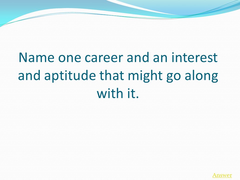 Name one career and an interest and aptitude that might go along with it. Answer
