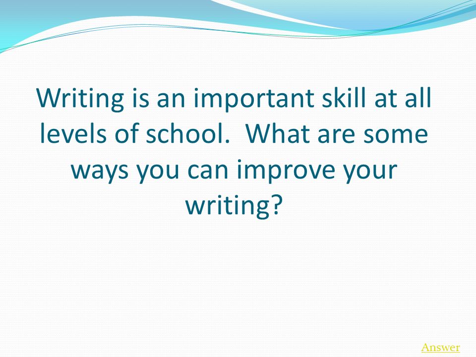 Writing is an important skill at all levels of school.