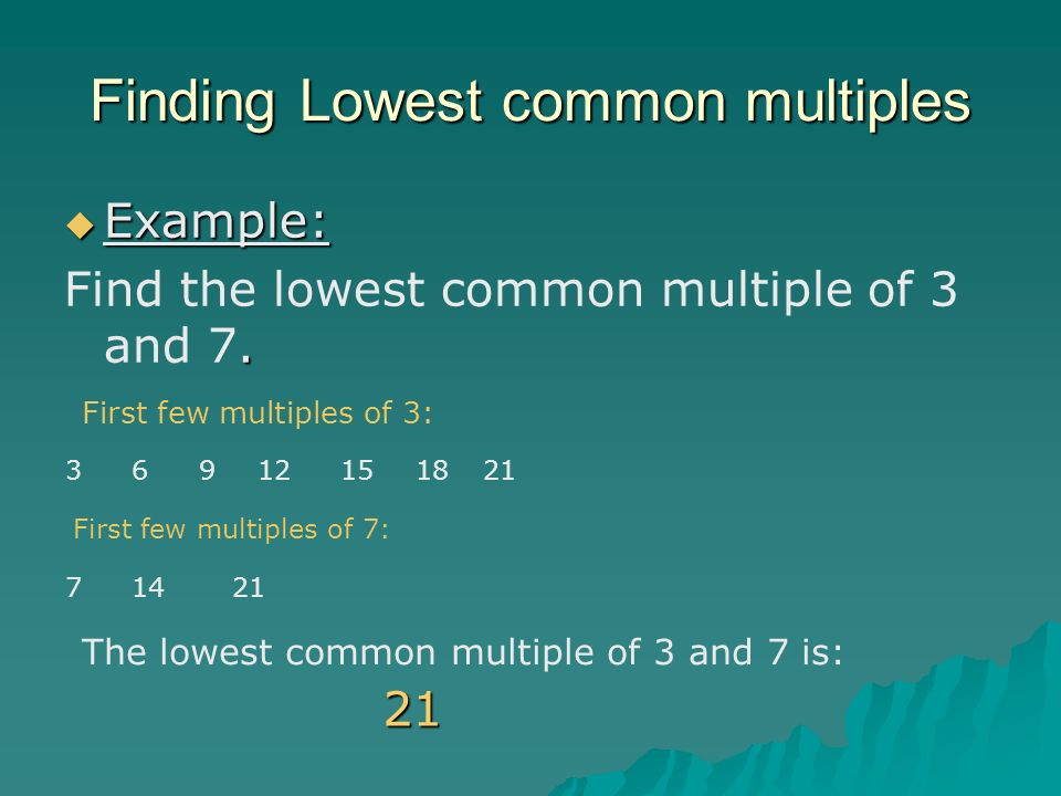 Finding Lowest common multiples  Example:. Find the lowest common multiple of 3 and 7.