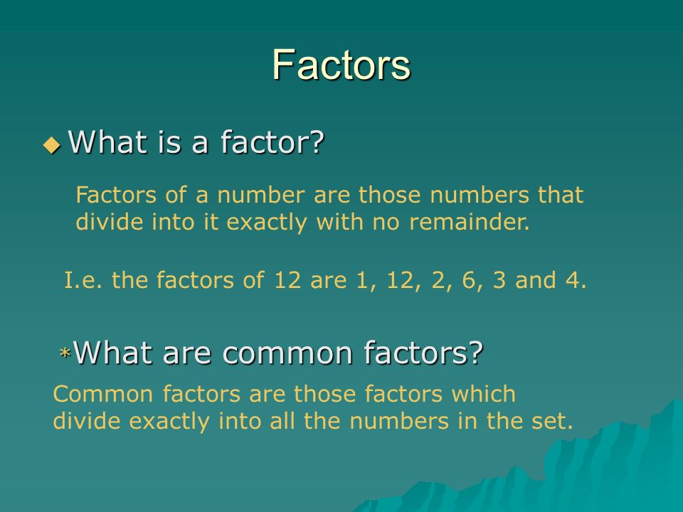 Factors  What is a factor.