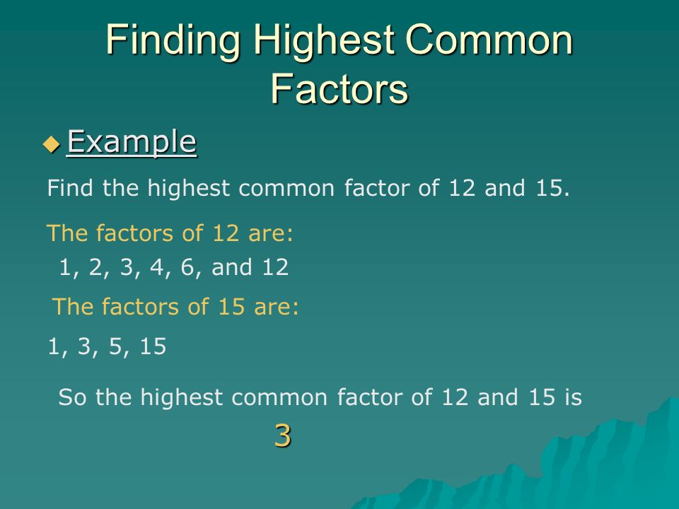 Finding Highest Common Factors  Example Find the highest common factor of 12 and 15.