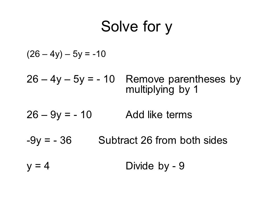 (26 – 4y) – 5y = – 4y – 5y = - 10Remove parentheses by multiplying by 1 26 – 9y = - 10Add like terms -9y = - 36Subtract 26 from both sides y = 4Divide by - 9