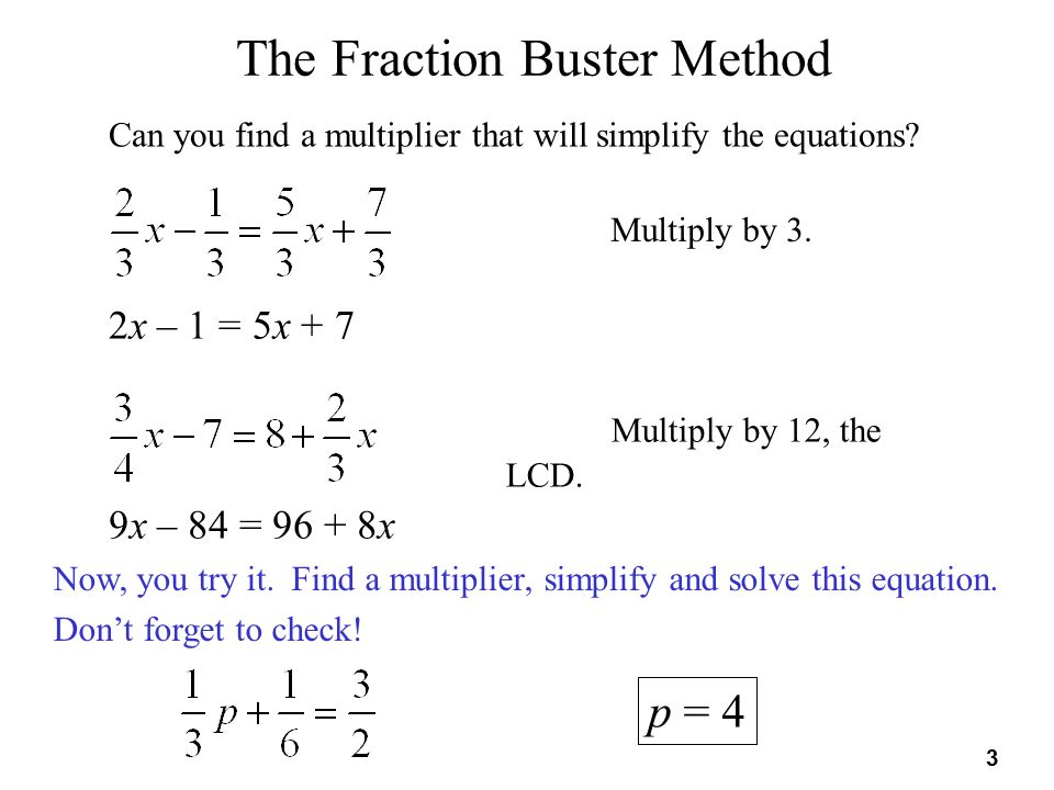 3 The Fraction Buster Method Can you find a multiplier that will simplify the equations.