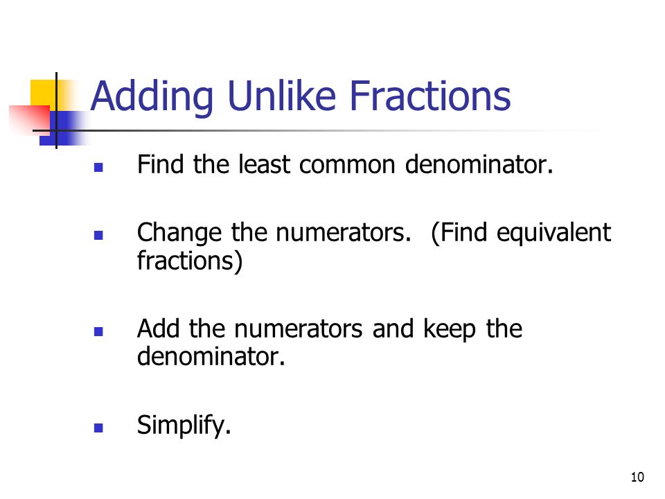 10 Adding Unlike Fractions Find the least common denominator.