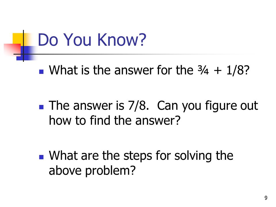 9 Do You Know. What is the answer for the ¾ + 1/8.