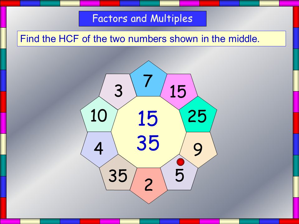 Factors and Multiples Find the HCF of the two numbers shown in the middle