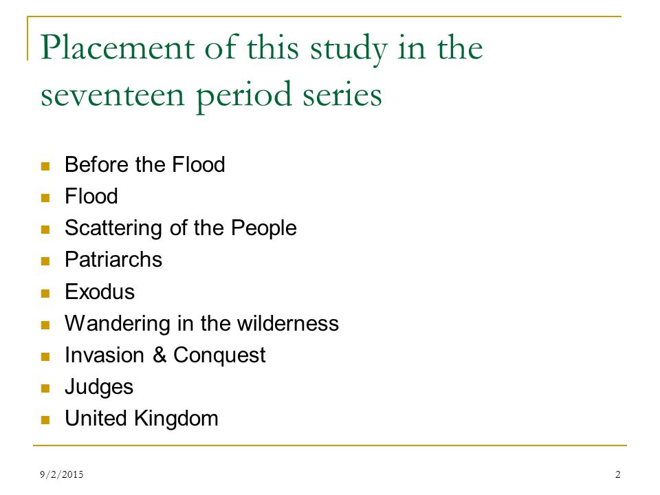 Placement of this study in the seventeen period series Before the Flood Flood Scattering of the People Patriarchs Exodus Wandering in the wilderness Invasion & Conquest Judges United Kingdom 29/2/2015
