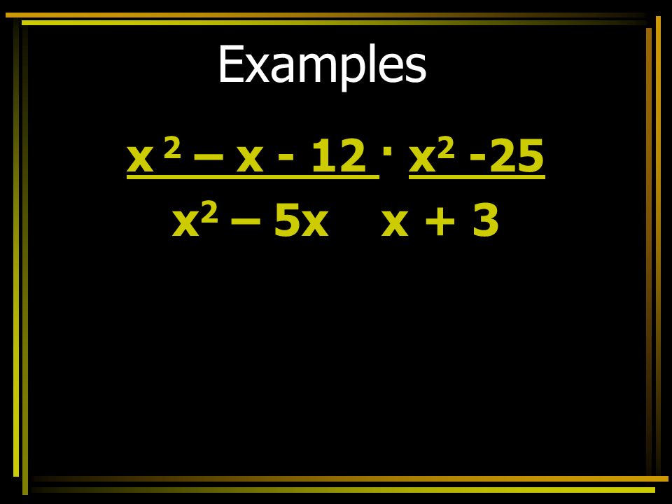 Examples x 2 – x - 12 · x x 2 – 5x x + 3