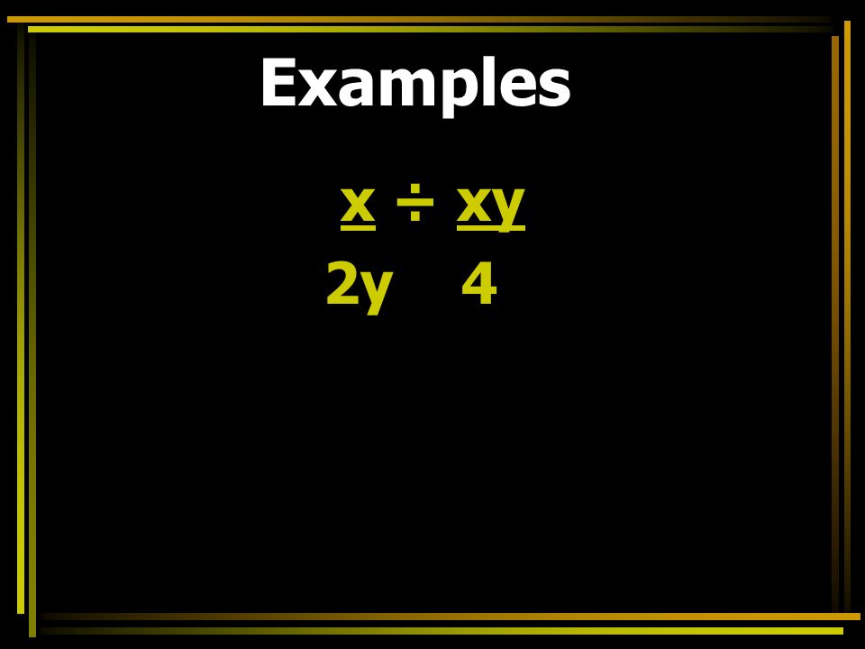 Examples x ÷ xy 2y 4