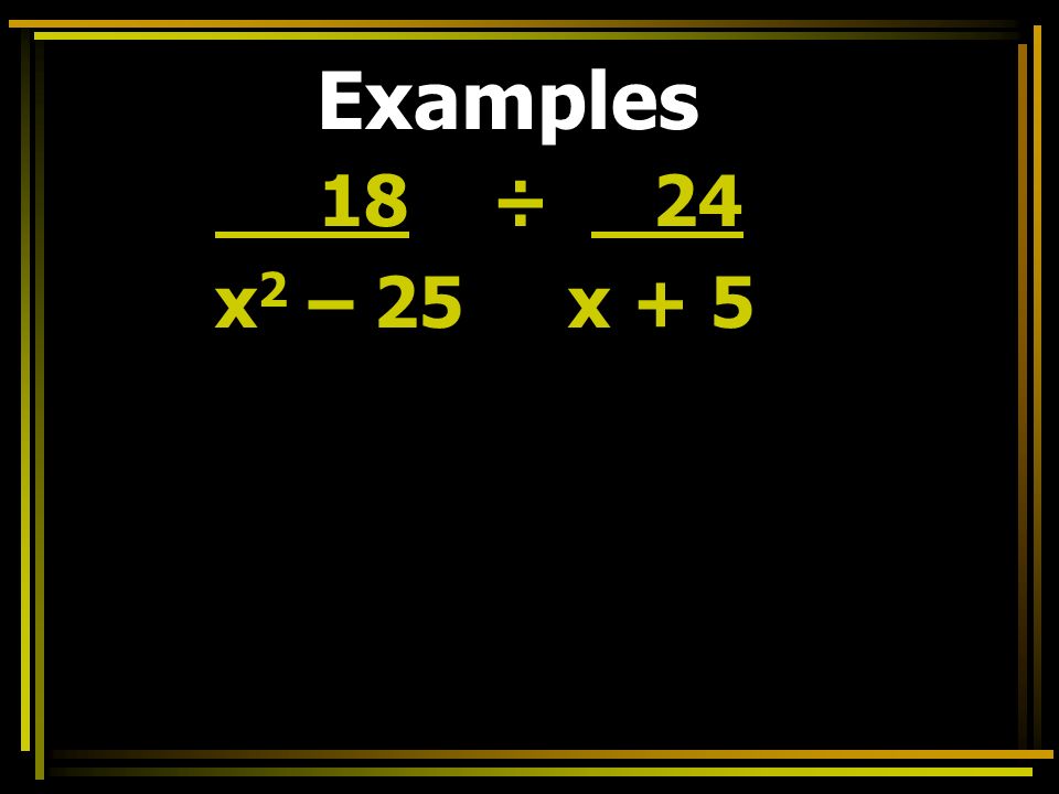 Examples 18 ÷ 24 x 2 – 25 x + 5