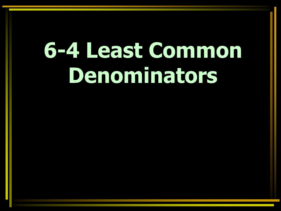 6-4 Least Common Denominators