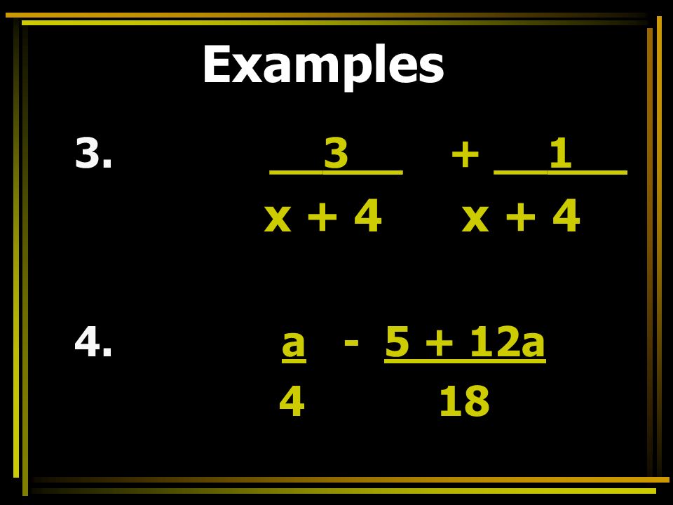 Examples 3. __3__ + __1__ x + 4 x a a 4 18