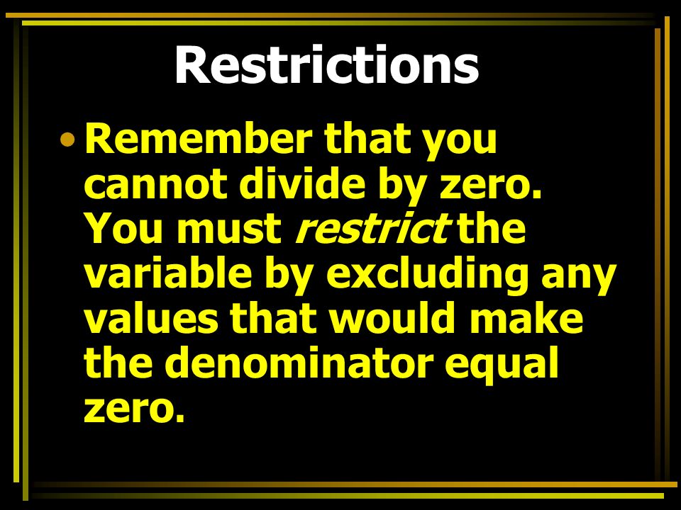 Restrictions Remember that you cannot divide by zero.
