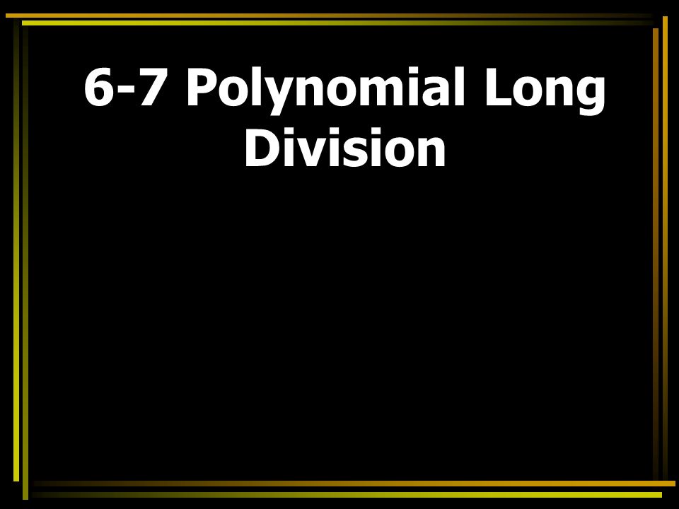 6-7 Polynomial Long Division