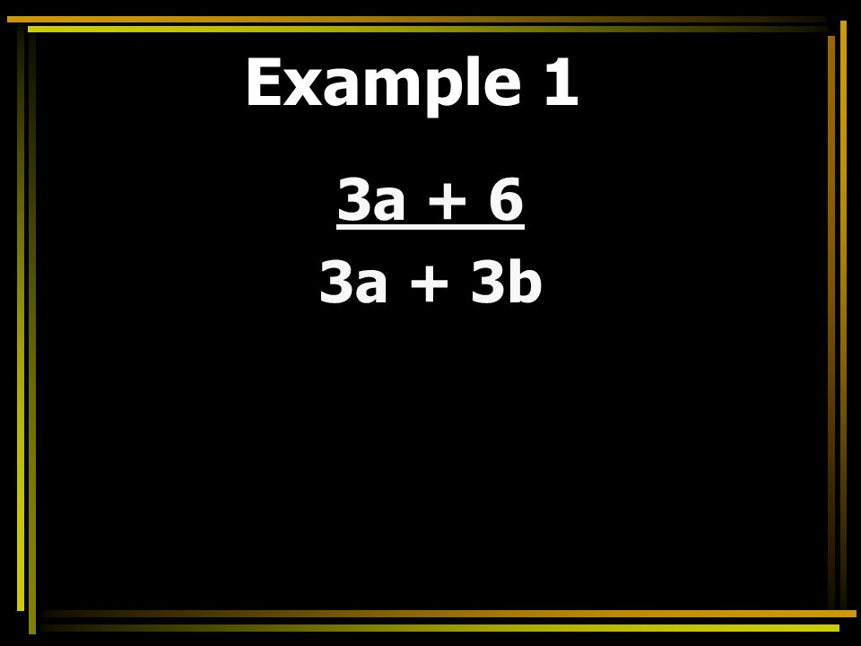 Example 1 3a + 6 3a + 3b