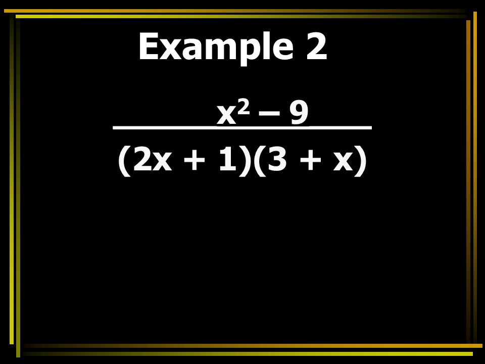 Example 2 _____x 2 – 9___ (2x + 1)(3 + x)