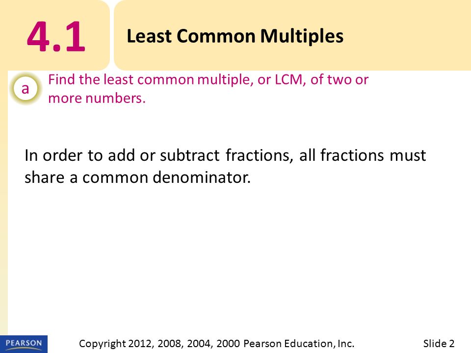 4.1 Least Common Multiples a Find the least common multiple, or LCM, of two or more numbers.