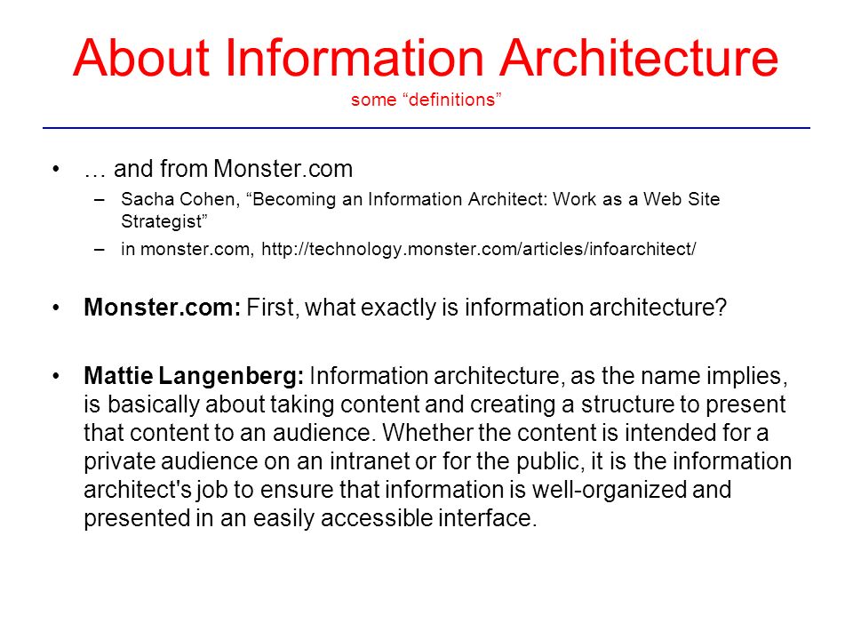 About Information Architecture some definitions … and from Monster.com –Sacha Cohen, Becoming an Information Architect: Work as a Web Site Strategist –in monster.com,   Monster.com: First, what exactly is information architecture.