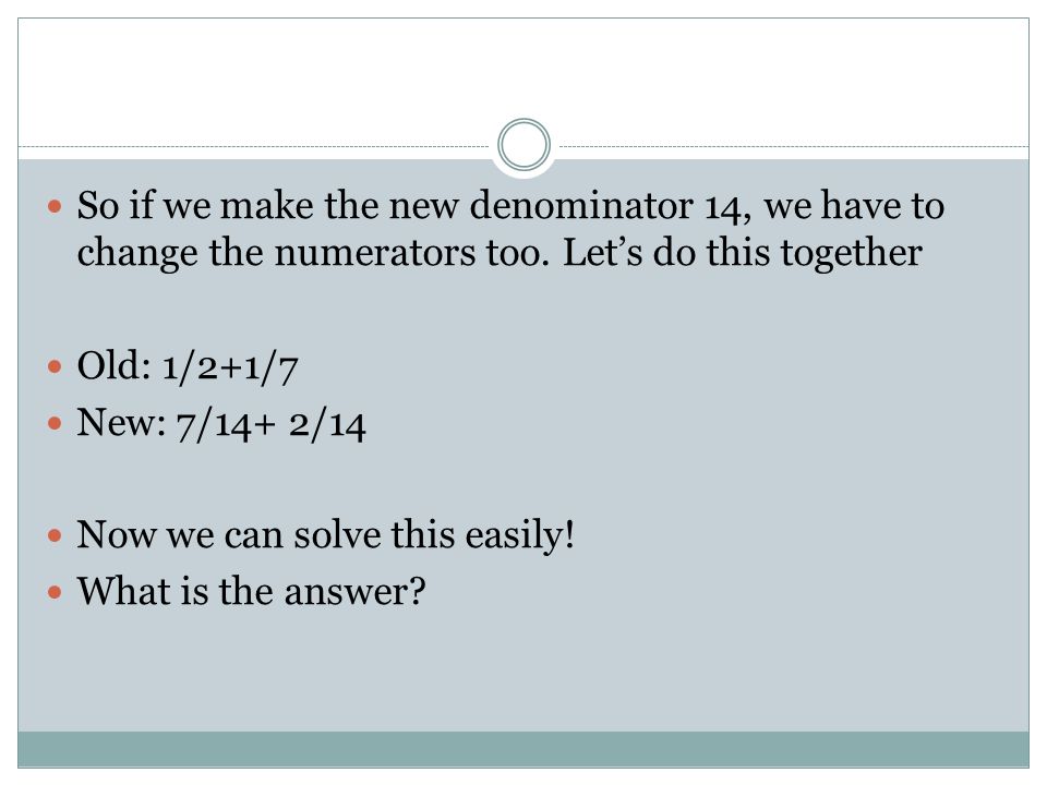 So if we make the new denominator 14, we have to change the numerators too.