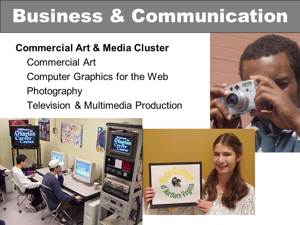 Commercial Art & Media Cluster Commercial Art Computer Graphics for the Web Photography Television & Multimedia Production Business & Communication