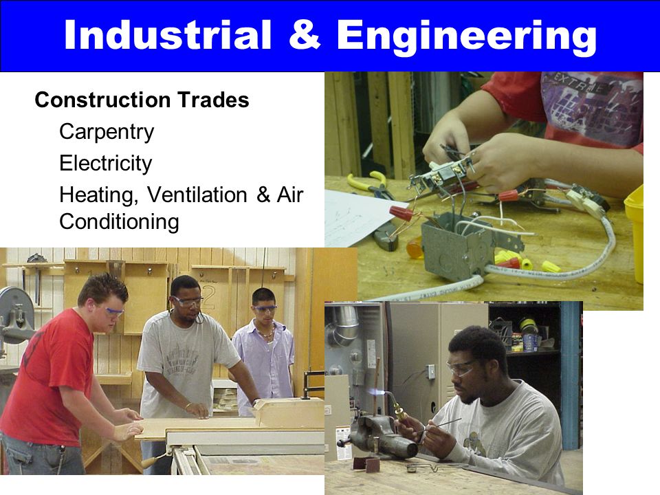 Construction Trades Carpentry Electricity Heating, Ventilation & Air Conditioning Industrial & Engineering