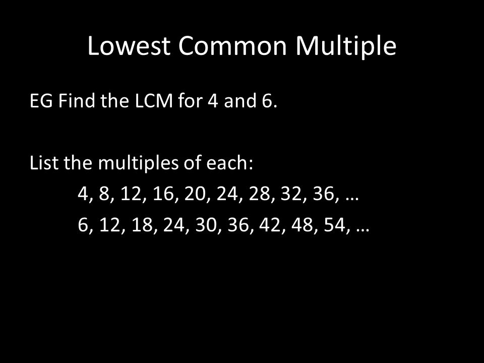 Lowest Common Multiple EG Find the LCM for 4 and 6.
