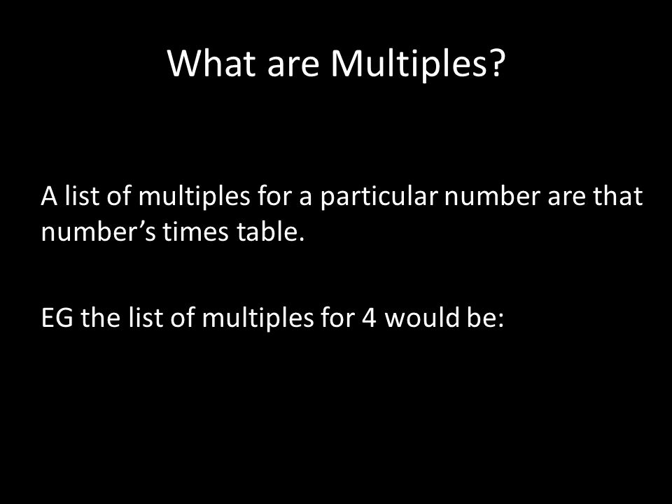 What are Multiples. A list of multiples for a particular number are that number’s times table.